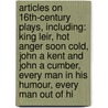 Articles On 16Th-Century Plays, Including: King Leir, Hot Anger Soon Cold, John A Kent And John A Cumber, Every Man In His Humour, Every Man Out Of Hi by Hephaestus Books