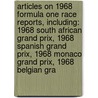 Articles On 1968 Formula One Race Reports, Including: 1968 South African Grand Prix, 1968 Spanish Grand Prix, 1968 Monaco Grand Prix, 1968 Belgian Gra door Hephaestus Books