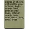 Articles On Abilene Metropolitan Area, Including: Taylor County, Texas, Jones County, Texas, Callahan County, Texas, Baird, Texas, Clyde, Texas, Cross by Hephaestus Books