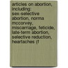 Articles On Abortion, Including: Sex-Selective Abortion, Norma Mccorvey, Miscarriage, Feticide, Late-Term Abortion, Selective Reduction, Heartaches (F by Hephaestus Books