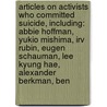 Articles On Activists Who Committed Suicide, Including: Abbie Hoffman, Yukio Mishima, Irv Rubin, Eugen Schauman, Lee Kyung Hae, Alexander Berkman, Ben by Hephaestus Books