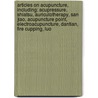 Articles On Acupuncture, Including: Acupressure, Shiatsu, Auriculotherapy, San Jiao, Acupuncture Point, Electroacupuncture, Dantian, Fire Cupping, Luo door Hephaestus Books