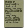 Articles On Administrative Divisions Of Beijing, Including: Chaoyang District, Beijing, Dongcheng District, Beijing, Xicheng District, Haidian Distric door Hephaestus Books