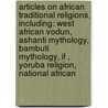 Articles On African Traditional Religions, Including: West African Vodun, Ashanti Mythology, Bambuti Mythology, If , Yoruba Religion, National African by Hephaestus Books