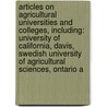 Articles On Agricultural Universities And Colleges, Including: University Of California, Davis, Swedish University Of Agricultural Sciences, Ontario A by Hephaestus Books