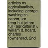 Articles On Agriculturalists, Including: George Washington Carver, Lee Teng-Hui, Jethro Tull (Agriculturist), William D. Hoard, Charles Townshend, 2Nd by Hephaestus Books