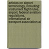Articles On Airport Terminology, Including: Instrument Flight Rules, Airport, Federal Aviation Regulations, International Air Transport Association Ai by Hephaestus Books