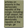 Articles On Airports In The Democratic Republic Of The Congo, Including: N'Djili Airport, List Of Airports In The Democratic Republic Of The Congo, Ge door Hephaestus Books