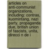 Articles On Anti-Communist Organizations, Including: Contras, Kuomintang, Nazi Party, Propaganda Due, British Union Of Fascists, Unita, Direcci N De I door Hephaestus Books