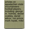 Articles On Appalachian State Mountaineers Football Players, Including: George M. Holmes, Dexter Coakley, Daniel Wilcox, Ron Prince, Mark Royals, Mike by Hephaestus Books