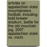 Articles On Appalachian State Mountaineers Football, Including: Kidd Brewer Stadium, Battle For The Old Mountain Jug, 2007 Appalachian State Vs. Michi by Hephaestus Books