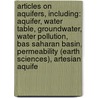 Articles On Aquifers, Including: Aquifer, Water Table, Groundwater, Water Pollution, Bas Saharan Basin, Permeability (Earth Sciences), Artesian Aquife door Hephaestus Books