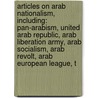 Articles On Arab Nationalism, Including: Pan-Arabism, United Arab Republic, Arab Liberation Army, Arab Socialism, Arab Revolt, Arab European League, T door Hephaestus Books