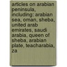 Articles On Arabian Peninsula, Including: Arabian Sea, Oman, Sheba, United Arab Emirates, Saudi Arabia, Queen Of Sheba, Arabian Plate, Teacharabia, Za door Hephaestus Books