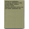 Articles On Arbitration, Including: Arbitration In The United States, Uniform Domain-Name Dispute-Resolution Policy, Lex Loci Arbitri, Arbitration Cla by Hephaestus Books
