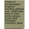 Articles On Archaeological Forgeries, Including: Piltdown Man, Cardiff Giant, Book Of Veles, James Ossuary, Crystal Skull, Kensington Runestone, Gloze door Hephaestus Books