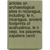 Articles On Archaeological Sites In Nicaragua, Including: Le N, Nicaragua, Ancient Footprints Of Acahualinca, Le N Viejo, Los Placeres, Zapatera (Arch by Hephaestus Books