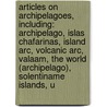 Articles On Archipelagoes, Including: Archipelago, Islas Chafarinas, Island Arc, Volcanic Arc, Valaam, The World (Archipelago), Solentiname Islands, U by Hephaestus Books