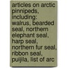 Articles On Arctic Pinnipeds, Including: Walrus, Bearded Seal, Northern Elephant Seal, Harp Seal, Northern Fur Seal, Ribbon Seal, Puijila, List Of Arc door Hephaestus Books