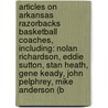 Articles On Arkansas Razorbacks Basketball Coaches, Including: Nolan Richardson, Eddie Sutton, Stan Heath, Gene Keady, John Pelphrey, Mike Anderson (B by Hephaestus Books