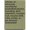 Articles On Arkansas Razorbacks Basketball Players, Including: Alvin Robertson, Houston Nutt, Maurice Britt, Mike Conley, Sr., Joe Johnson (Basketball by Hephaestus Books