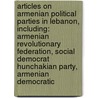 Articles On Armenian Political Parties In Lebanon, Including: Armenian Revolutionary Federation, Social Democrat Hunchakian Party, Armenian Democratic by Hephaestus Books