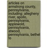 Articles On Armstrong County, Pennsylvania, Including: Allegheny River, Apollo, Pennsylvania, Applewold, Pennsylvania, Atwood, Pennsylvania, Bethel To by Hephaestus Books