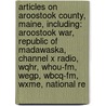 Articles On Aroostook County, Maine, Including: Aroostook War, Republic Of Madawaska, Channel X Radio, Wqhr, Whou-Fm, Wegp, Wbcq-Fm, Wxme, National Re door Hephaestus Books