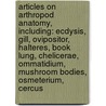 Articles On Arthropod Anatomy, Including: Ecdysis, Gill, Ovipositor, Halteres, Book Lung, Chelicerae, Ommatidium, Mushroom Bodies, Osmeterium, Cercus by Hephaestus Books