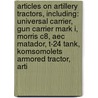 Articles On Artillery Tractors, Including: Universal Carrier, Gun Carrier Mark I, Morris C8, Aec Matador, T-24 Tank, Komsomolets Armored Tractor, Arti door Hephaestus Books