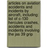 Articles On Aviation Accidents And Incidents By Aircraft, Including: List Of C-130 Hercules Crashes, Accidents And Incidents Involving The Jas 39 Grip by Hephaestus Books