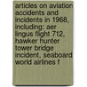 Articles On Aviation Accidents And Incidents In 1968, Including: Aer Lingus Flight 712, Hawker Hunter Tower Bridge Incident, Seaboard World Airlines F door Hephaestus Books