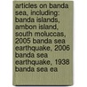 Articles On Banda Sea, Including: Banda Islands, Ambon Island, South Moluccas, 2005 Banda Sea Earthquake, 2006 Banda Sea Earthquake, 1938 Banda Sea Ea by Hephaestus Books