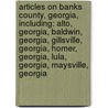 Articles On Banks County, Georgia, Including: Alto, Georgia, Baldwin, Georgia, Gillsville, Georgia, Homer, Georgia, Lula, Georgia, Maysville, Georgia by Hephaestus Books