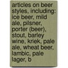 Articles On Beer Styles, Including: Ice Beer, Mild Ale, Pilsner, Porter (Beer), Stout, Barley Wine, Kriek, Pale Ale, Wheat Beer, Lambic, Pale Lager, B door Hephaestus Books