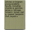 Articles On Brigham Young Academy Faculty, Including: Charles W. Penrose, James E. Talmage, Richard R. Lyman, Karl G. Maeser, Benjamin Cluff, Bryant S door Hephaestus Books