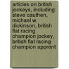 Articles On British Jockeys, Including: Steve Cauthen, Michael W. Dickinson, British Flat Racing Champion Jockey, British Flat Racing Champion Apprent door Hephaestus Books