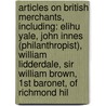 Articles On British Merchants, Including: Elihu Yale, John Innes (Philanthropist), William Lidderdale, Sir William Brown, 1St Baronet, Of Richmond Hil door Hephaestus Books
