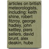 Articles On British Meteorologists, Including: Keith Shine, Robert Fitzroy, George Hadley, John Kettley, Piers Sellers, David Brunt, Alex Deakin, Hube door Hephaestus Books