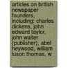 Articles On British Newspaper Founders, Including: Charles Dickens, John Edward Taylor, John Walter (Publisher), Abel Heywood, William Luson Thomas, W door Hephaestus Books