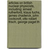 Articles On British Nuclear Physicists, Including: Ernest Rutherford, Klaus Fuchs, James Chadwick, John Cockcroft, Otto Robert Frisch, George Paget Th door Hephaestus Books
