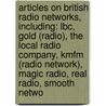 Articles On British Radio Networks, Including: Lbc, Gold (Radio), The Local Radio Company, Kmfm (Radio Network), Magic Radio, Real Radio, Smooth Netwo door Hephaestus Books