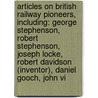 Articles On British Railway Pioneers, Including: George Stephenson, Robert Stephenson, Joseph Locke, Robert Davidson (Inventor), Daniel Gooch, John Vi by Hephaestus Books