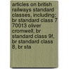 Articles On British Railways Standard Classes, Including: Br Standard Class 7 70013 Oliver Cromwell, Br Standard Class 9F, Br Standard Class 8, Br Sta by Hephaestus Books