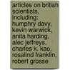 Articles On British Scientists, Including: Humphry Davy, Kevin Warwick, Anita Harding, Alec Jeffreys, Charles K. Kao, Rosalind Franklin, Robert Grosse door Hephaestus Books