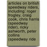 Articles On British Speedway Riders, Including: Roger Frogley, Craig Cook, Chris Harris (Speedway Rider), Ricky Ashworth, Peter Collins (Speedway Ride door Hephaestus Books