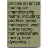 Articles On British Touring Car Championship Teams, Including: Prodrive, Arena Motorsport, West Surrey Racing, Tom Walkinshaw Racing, Team Dynamics, T door Hephaestus Books