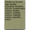 Articles On Bronze Age Europe, Including: Knossos, Hill Fort, Corded Ware Culture, Beaker Culture, Urnfield Culture, Hallstatt Culture, Penwith, Nebra by Hephaestus Books