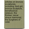 Articles On Bronze Sculptures, Including: Bird Girl, Bronze Sculpture, Beneficence (Statue), The Thinker, Oscar Straus Memorial, The Burghers Of Calai by Hephaestus Books