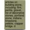 Articles On Building Stone, Including: Flint, Perlite, Gravel, List Of Decorative Stones, Portland Stone, Indiana Limestone, Pebble, Clapper Bridge, D door Hephaestus Books